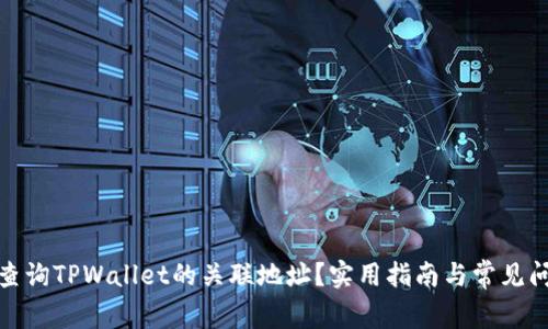 : 如何查询TPWallet的关联地址？实用指南与常见问题解答