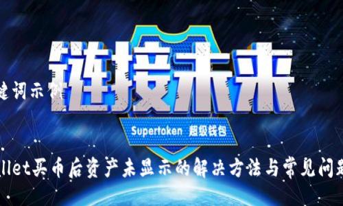 及关键词示例


TPWallet买币后资产未显示的解决方法与常见问题解答